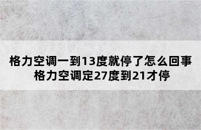 格力空调一到13度就停了怎么回事 格力空调定27度到21才停